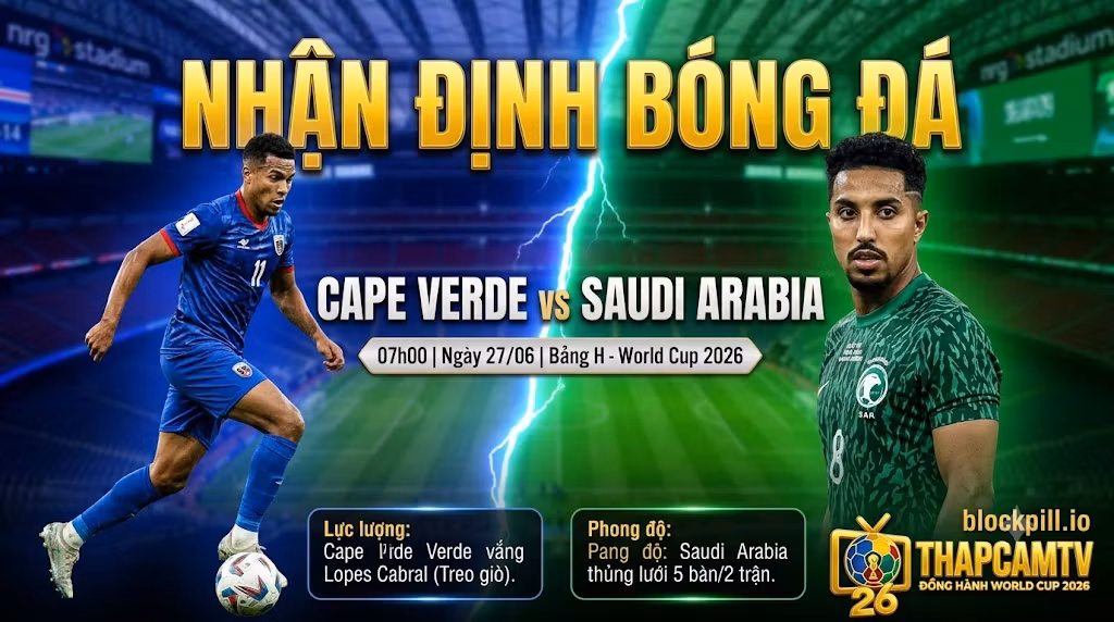 Nhận Định Cape Verde vs Saudi Arabia (07h00, 27/06): Chương Mới Lịch Sử | World Cup 2026